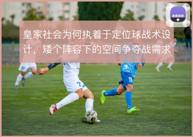 皇家社会为何执着于定位球战术设计,矮个阵容下的空间争夺战需求