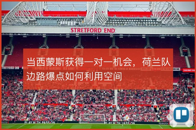 当西蒙斯获得一对一机会,荷兰队边路爆点如何利用空间